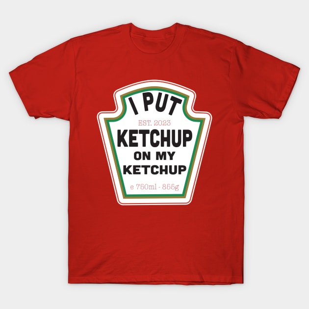 I Put Ketchup on My Ketchup T-Shirt by Scott Richards